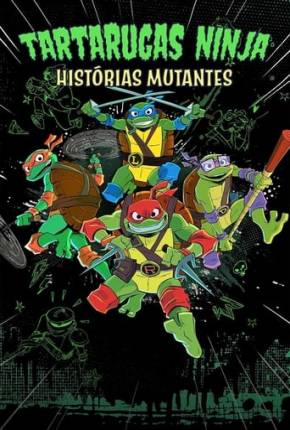 Baixar Tartarugas Ninjas: Histórias Mutantes - 1ª Temporada Dublado e Dual Áudio